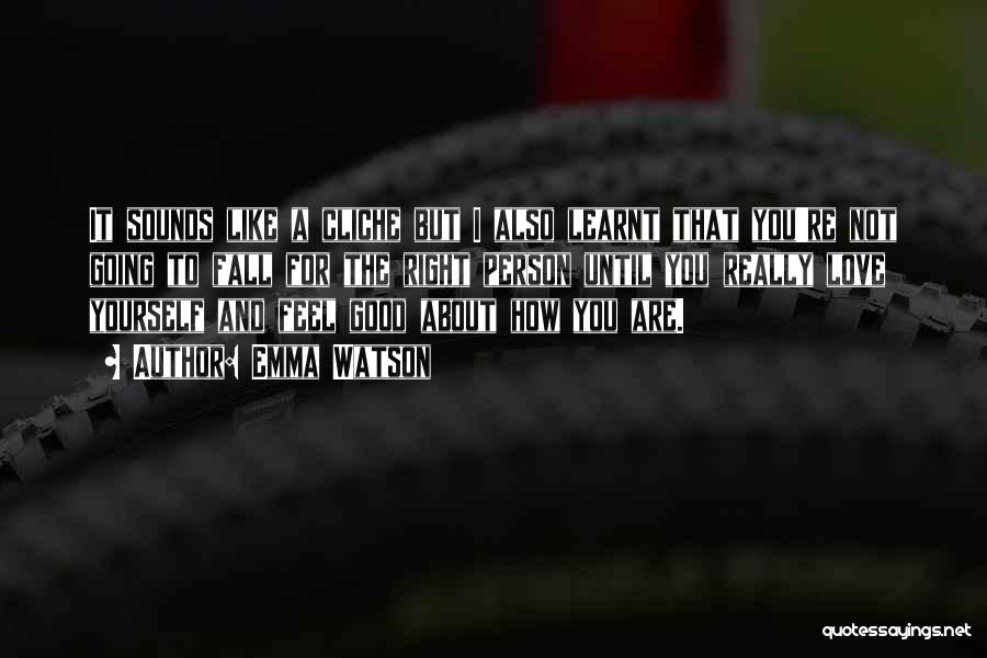 Emma Watson Quotes: It Sounds Like A Cliche But I Also Learnt That You're Not Going To Fall For The Right Person Until