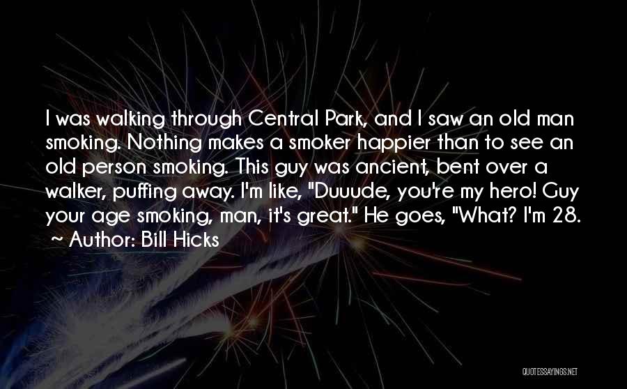 Bill Hicks Quotes: I Was Walking Through Central Park, And I Saw An Old Man Smoking. Nothing Makes A Smoker Happier Than To