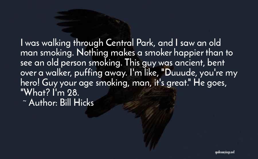 Bill Hicks Quotes: I Was Walking Through Central Park, And I Saw An Old Man Smoking. Nothing Makes A Smoker Happier Than To