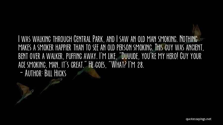 Bill Hicks Quotes: I Was Walking Through Central Park, And I Saw An Old Man Smoking. Nothing Makes A Smoker Happier Than To