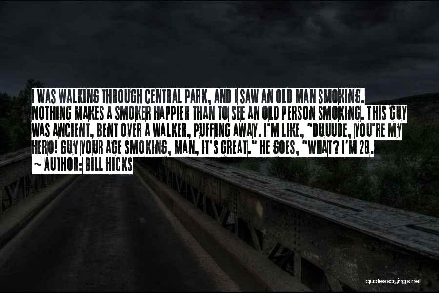 Bill Hicks Quotes: I Was Walking Through Central Park, And I Saw An Old Man Smoking. Nothing Makes A Smoker Happier Than To