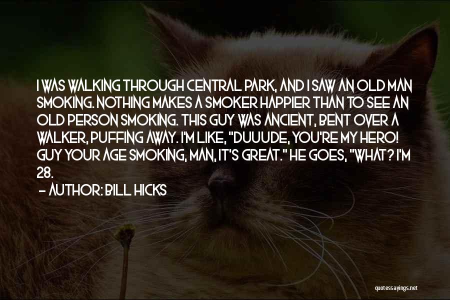 Bill Hicks Quotes: I Was Walking Through Central Park, And I Saw An Old Man Smoking. Nothing Makes A Smoker Happier Than To