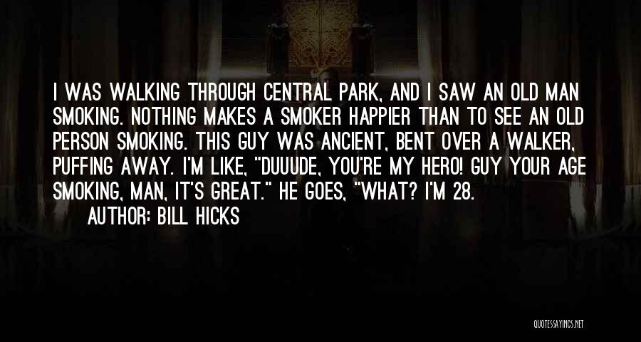 Bill Hicks Quotes: I Was Walking Through Central Park, And I Saw An Old Man Smoking. Nothing Makes A Smoker Happier Than To