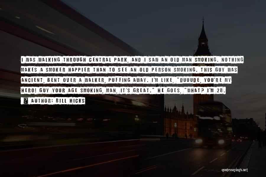Bill Hicks Quotes: I Was Walking Through Central Park, And I Saw An Old Man Smoking. Nothing Makes A Smoker Happier Than To