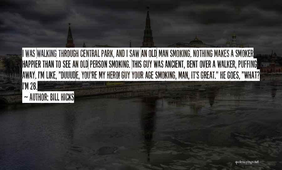 Bill Hicks Quotes: I Was Walking Through Central Park, And I Saw An Old Man Smoking. Nothing Makes A Smoker Happier Than To