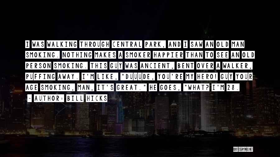Bill Hicks Quotes: I Was Walking Through Central Park, And I Saw An Old Man Smoking. Nothing Makes A Smoker Happier Than To