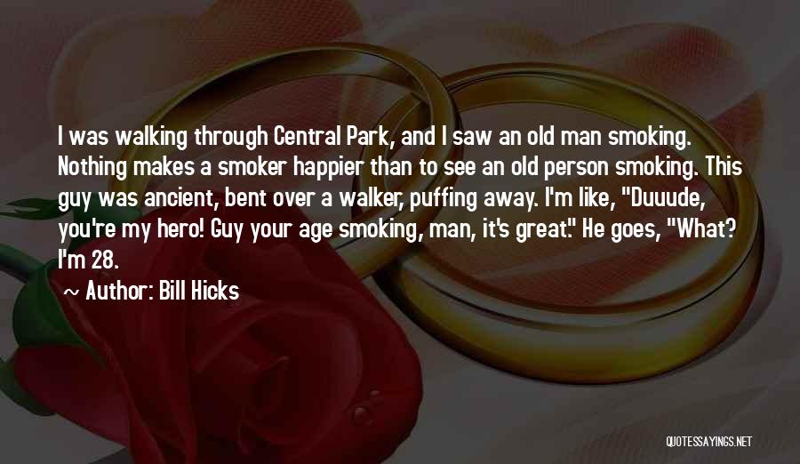 Bill Hicks Quotes: I Was Walking Through Central Park, And I Saw An Old Man Smoking. Nothing Makes A Smoker Happier Than To