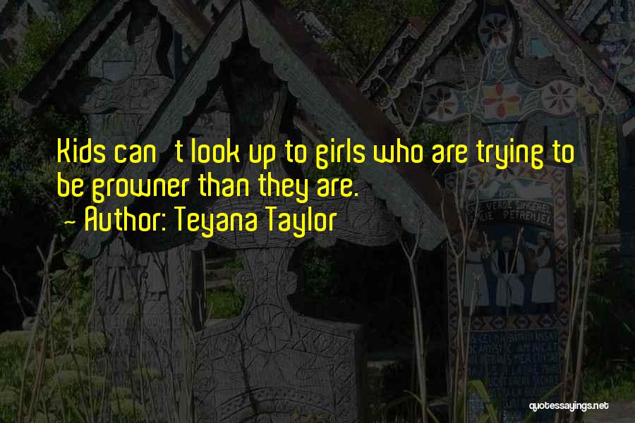 Teyana Taylor Quotes: Kids Can't Look Up To Girls Who Are Trying To Be Growner Than They Are.