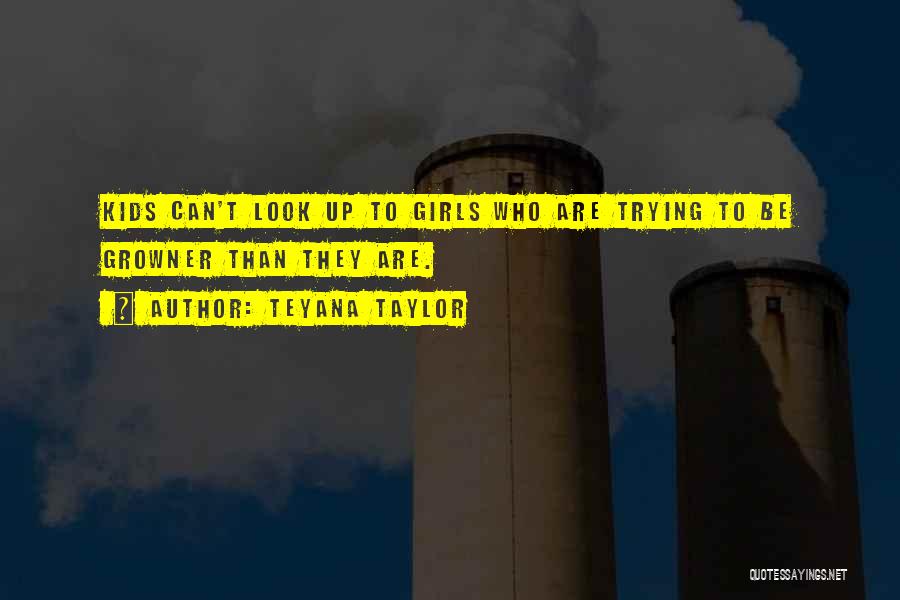 Teyana Taylor Quotes: Kids Can't Look Up To Girls Who Are Trying To Be Growner Than They Are.