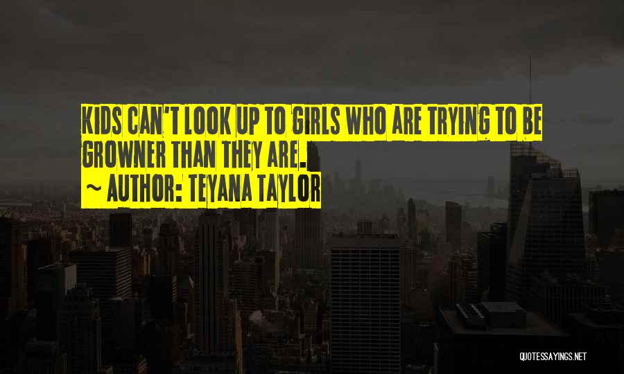 Teyana Taylor Quotes: Kids Can't Look Up To Girls Who Are Trying To Be Growner Than They Are.