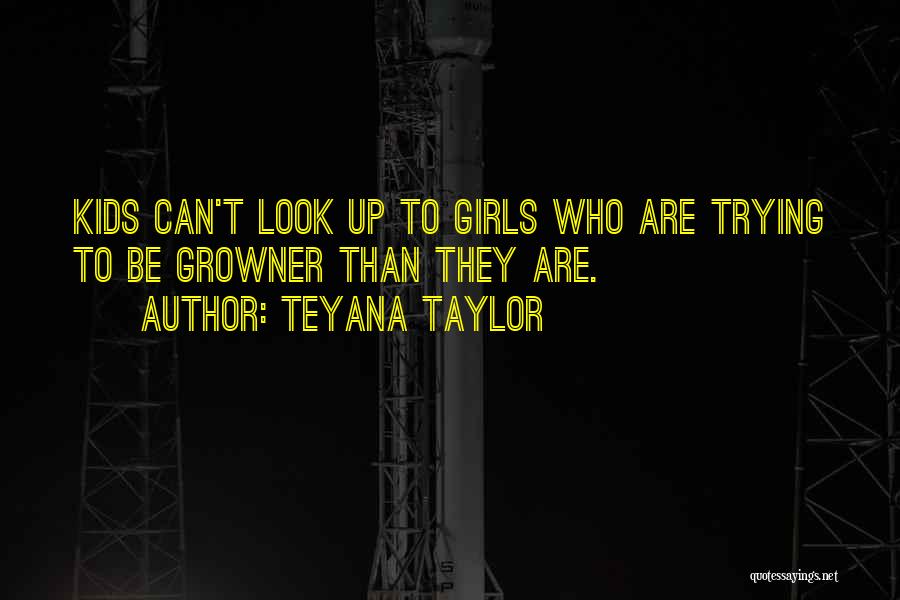 Teyana Taylor Quotes: Kids Can't Look Up To Girls Who Are Trying To Be Growner Than They Are.