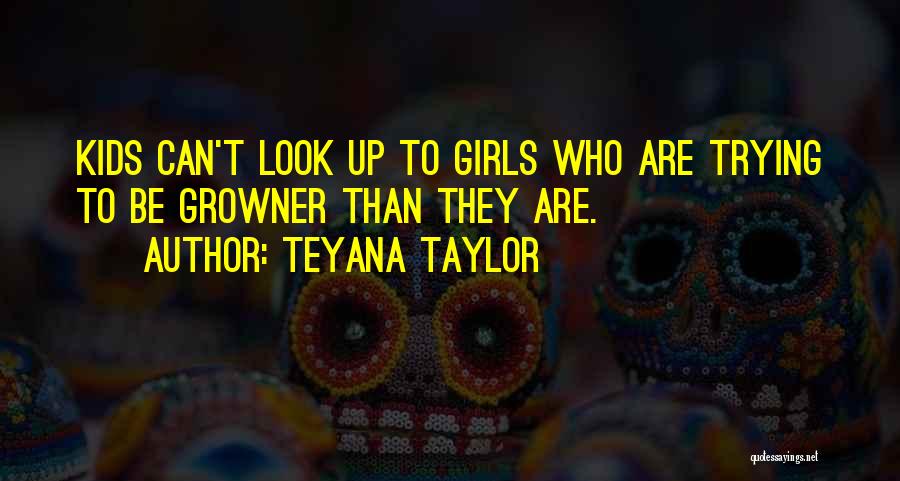 Teyana Taylor Quotes: Kids Can't Look Up To Girls Who Are Trying To Be Growner Than They Are.