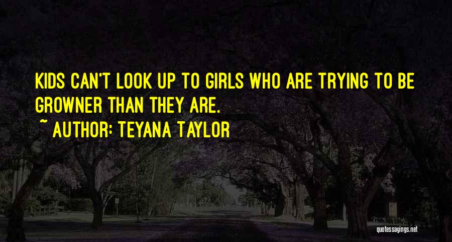 Teyana Taylor Quotes: Kids Can't Look Up To Girls Who Are Trying To Be Growner Than They Are.