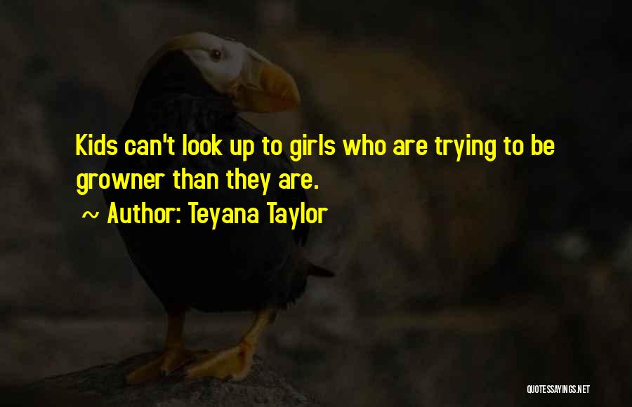 Teyana Taylor Quotes: Kids Can't Look Up To Girls Who Are Trying To Be Growner Than They Are.