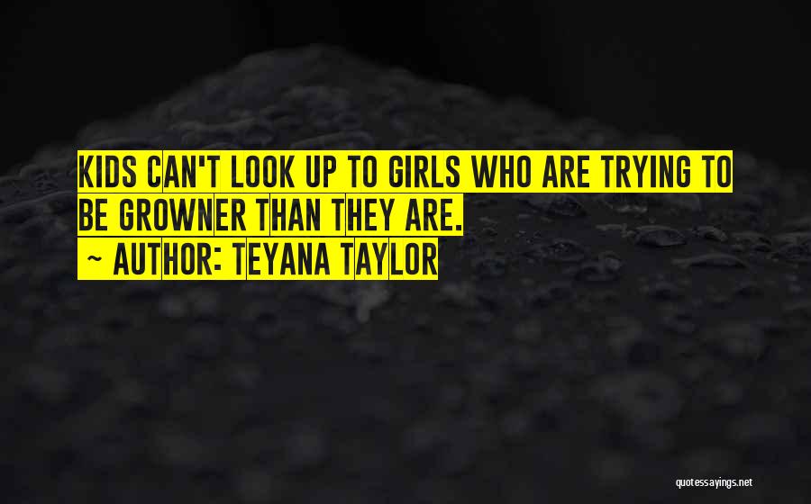 Teyana Taylor Quotes: Kids Can't Look Up To Girls Who Are Trying To Be Growner Than They Are.