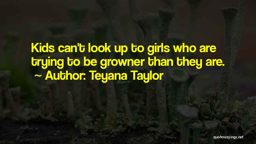Teyana Taylor Quotes: Kids Can't Look Up To Girls Who Are Trying To Be Growner Than They Are.