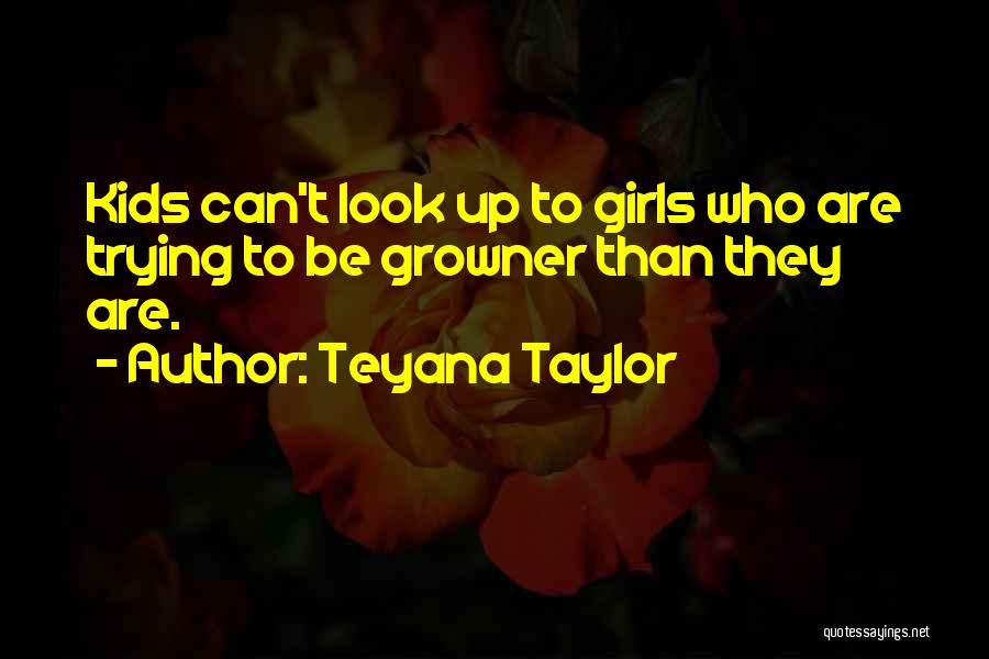 Teyana Taylor Quotes: Kids Can't Look Up To Girls Who Are Trying To Be Growner Than They Are.