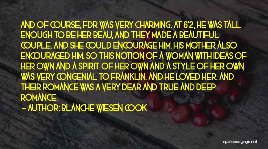 Blanche Wiesen Cook Quotes: And Of Course, Fdr Was Very Charming. At 6'2, He Was Tall Enough To Be Her Beau, And They Made