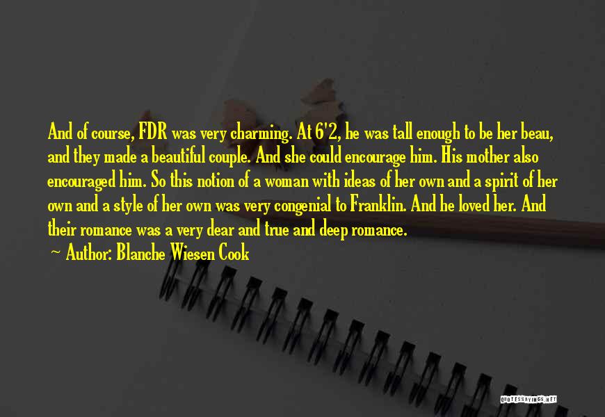 Blanche Wiesen Cook Quotes: And Of Course, Fdr Was Very Charming. At 6'2, He Was Tall Enough To Be Her Beau, And They Made