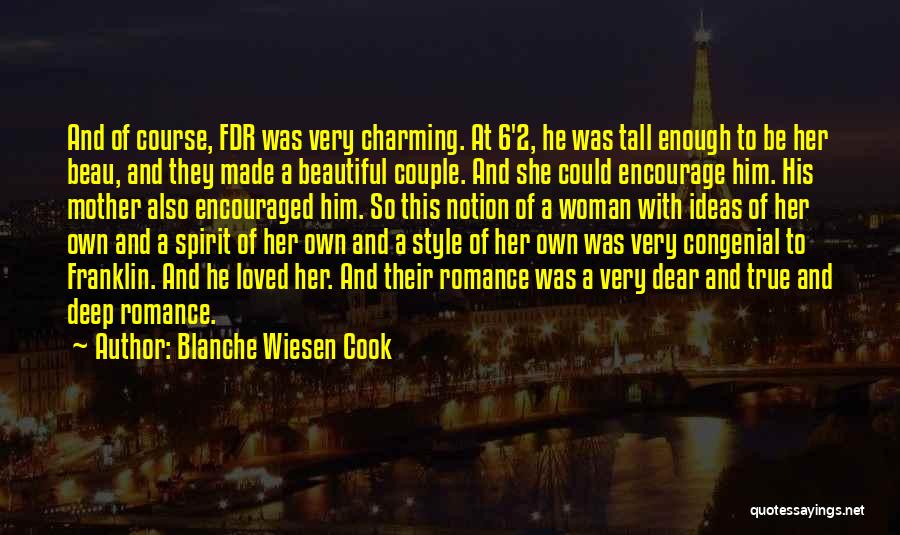 Blanche Wiesen Cook Quotes: And Of Course, Fdr Was Very Charming. At 6'2, He Was Tall Enough To Be Her Beau, And They Made