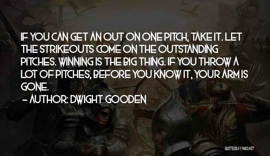Dwight Gooden Quotes: If You Can Get An Out On One Pitch, Take It. Let The Strikeouts Come On The Outstanding Pitches. Winning