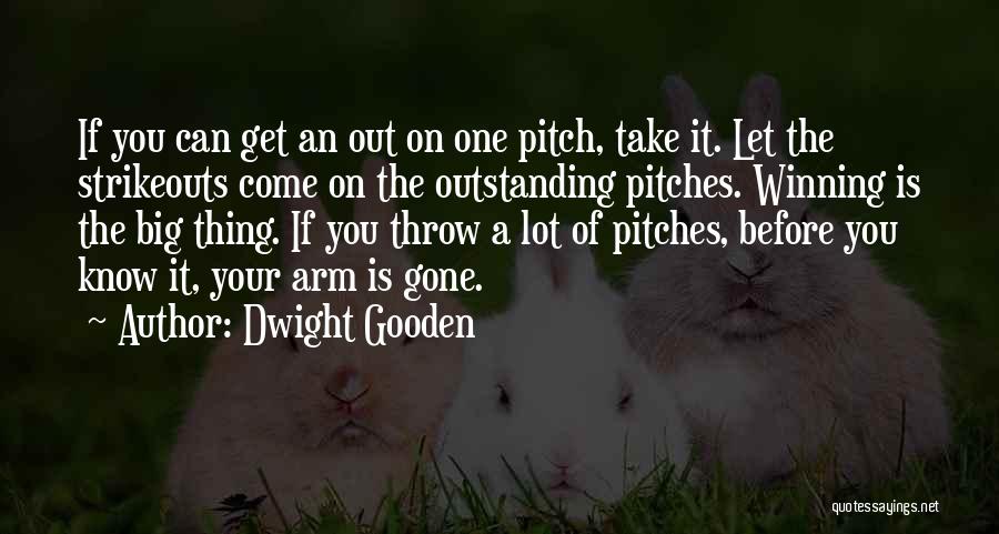 Dwight Gooden Quotes: If You Can Get An Out On One Pitch, Take It. Let The Strikeouts Come On The Outstanding Pitches. Winning