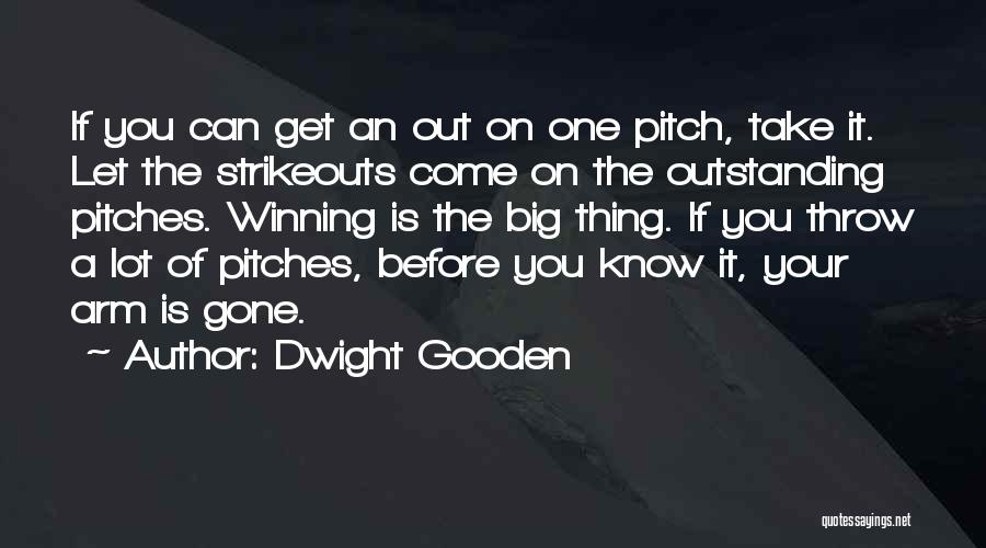 Dwight Gooden Quotes: If You Can Get An Out On One Pitch, Take It. Let The Strikeouts Come On The Outstanding Pitches. Winning