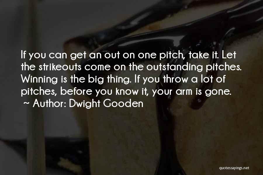 Dwight Gooden Quotes: If You Can Get An Out On One Pitch, Take It. Let The Strikeouts Come On The Outstanding Pitches. Winning