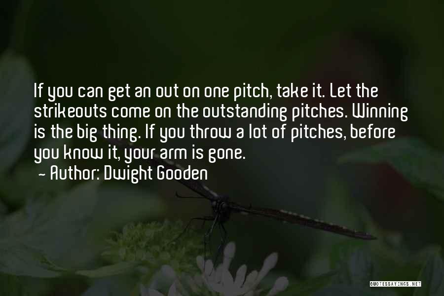 Dwight Gooden Quotes: If You Can Get An Out On One Pitch, Take It. Let The Strikeouts Come On The Outstanding Pitches. Winning