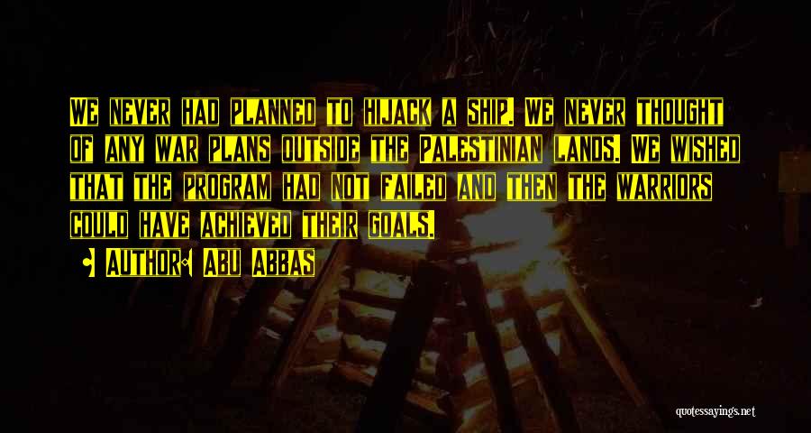 Abu Abbas Quotes: We Never Had Planned To Hijack A Ship. We Never Thought Of Any War Plans Outside The Palestinian Lands. We