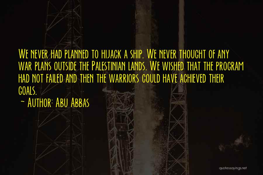 Abu Abbas Quotes: We Never Had Planned To Hijack A Ship. We Never Thought Of Any War Plans Outside The Palestinian Lands. We