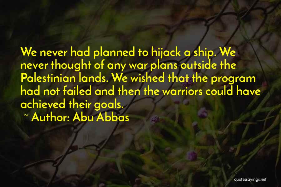 Abu Abbas Quotes: We Never Had Planned To Hijack A Ship. We Never Thought Of Any War Plans Outside The Palestinian Lands. We