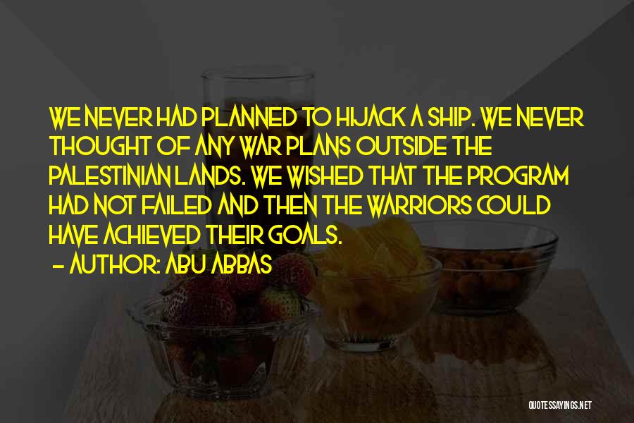 Abu Abbas Quotes: We Never Had Planned To Hijack A Ship. We Never Thought Of Any War Plans Outside The Palestinian Lands. We