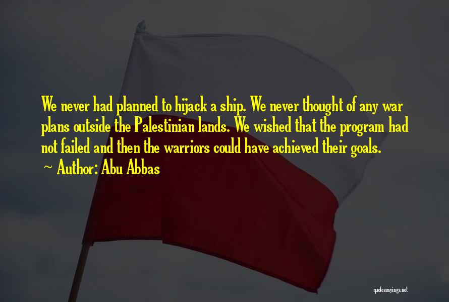 Abu Abbas Quotes: We Never Had Planned To Hijack A Ship. We Never Thought Of Any War Plans Outside The Palestinian Lands. We