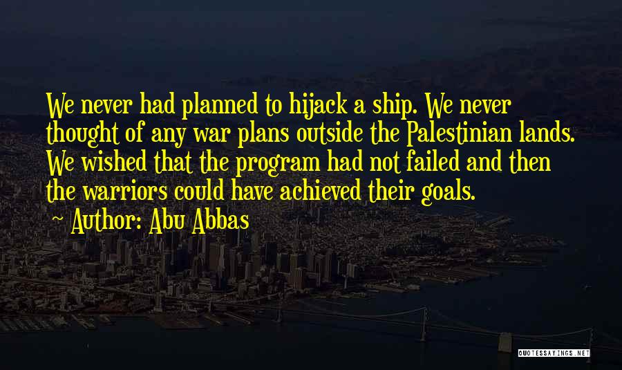 Abu Abbas Quotes: We Never Had Planned To Hijack A Ship. We Never Thought Of Any War Plans Outside The Palestinian Lands. We