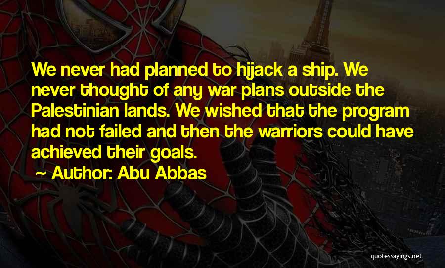 Abu Abbas Quotes: We Never Had Planned To Hijack A Ship. We Never Thought Of Any War Plans Outside The Palestinian Lands. We