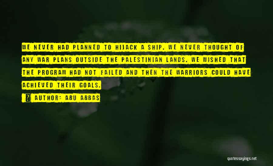 Abu Abbas Quotes: We Never Had Planned To Hijack A Ship. We Never Thought Of Any War Plans Outside The Palestinian Lands. We