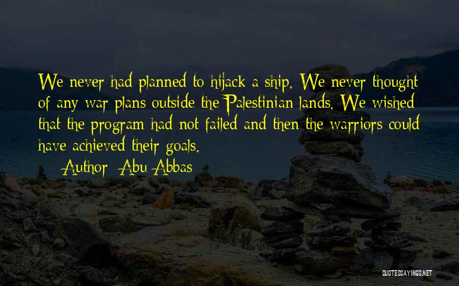 Abu Abbas Quotes: We Never Had Planned To Hijack A Ship. We Never Thought Of Any War Plans Outside The Palestinian Lands. We