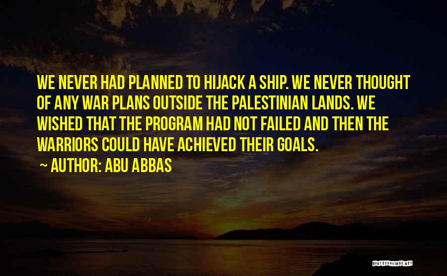 Abu Abbas Quotes: We Never Had Planned To Hijack A Ship. We Never Thought Of Any War Plans Outside The Palestinian Lands. We