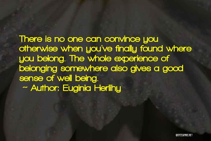 Euginia Herlihy Quotes: There Is No One Can Convince You Otherwise When You've Finally Found Where You Belong. The Whole Experience Of Belonging