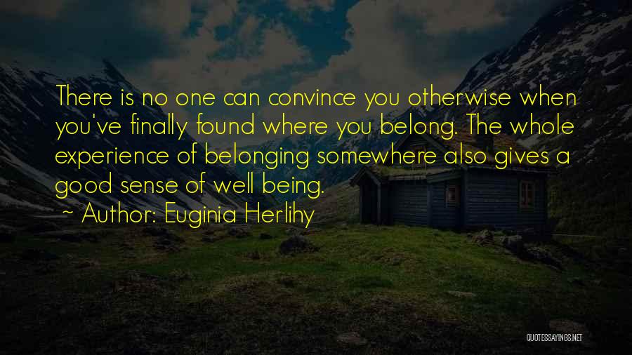 Euginia Herlihy Quotes: There Is No One Can Convince You Otherwise When You've Finally Found Where You Belong. The Whole Experience Of Belonging