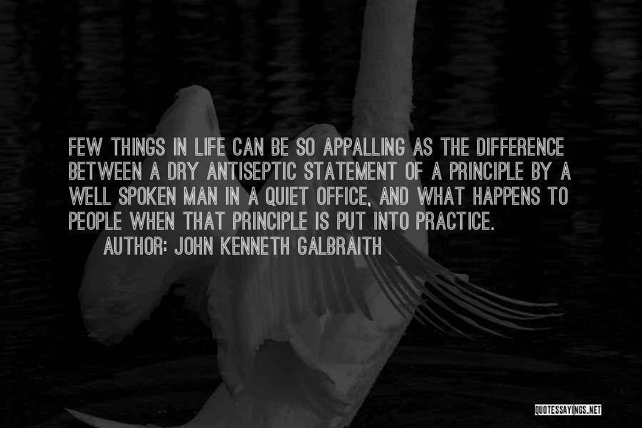 John Kenneth Galbraith Quotes: Few Things In Life Can Be So Appalling As The Difference Between A Dry Antiseptic Statement Of A Principle By