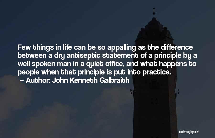 John Kenneth Galbraith Quotes: Few Things In Life Can Be So Appalling As The Difference Between A Dry Antiseptic Statement Of A Principle By