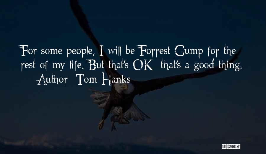 Tom Hanks Quotes: For Some People, I Will Be Forrest Gump For The Rest Of My Life. But That's Ok; That's A Good