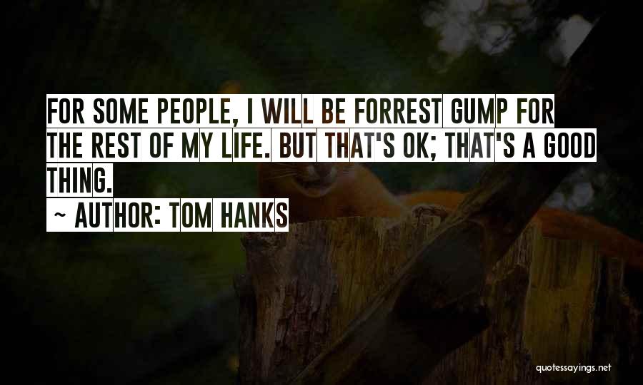 Tom Hanks Quotes: For Some People, I Will Be Forrest Gump For The Rest Of My Life. But That's Ok; That's A Good