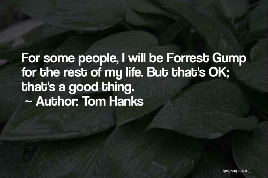 Tom Hanks Quotes: For Some People, I Will Be Forrest Gump For The Rest Of My Life. But That's Ok; That's A Good