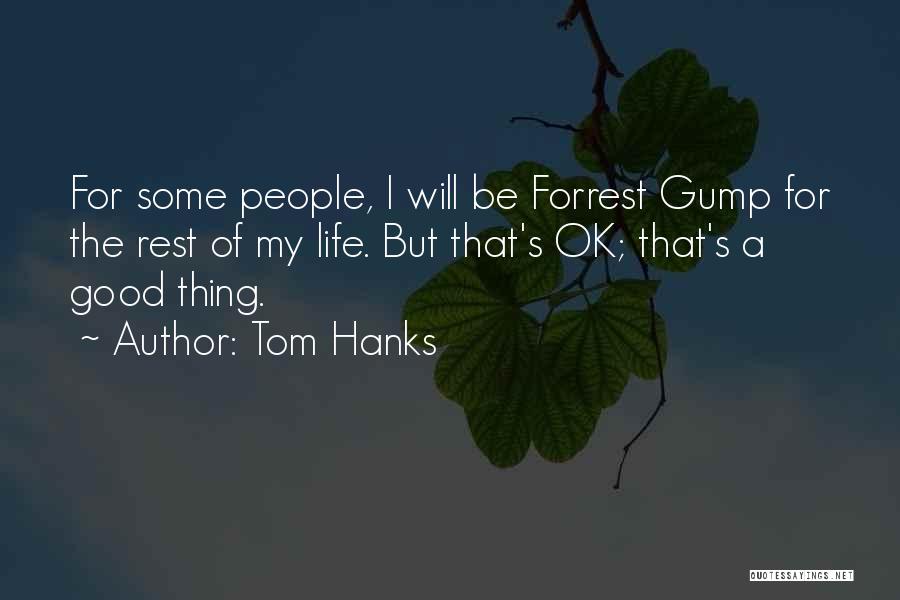 Tom Hanks Quotes: For Some People, I Will Be Forrest Gump For The Rest Of My Life. But That's Ok; That's A Good