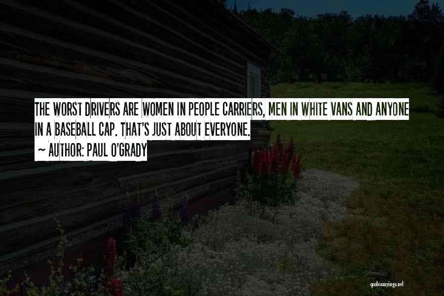 Paul O'Grady Quotes: The Worst Drivers Are Women In People Carriers, Men In White Vans And Anyone In A Baseball Cap. That's Just