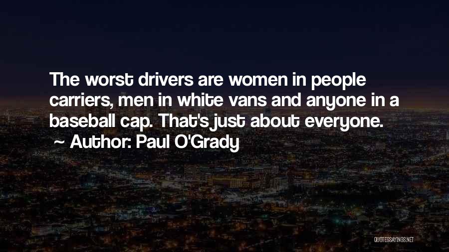 Paul O'Grady Quotes: The Worst Drivers Are Women In People Carriers, Men In White Vans And Anyone In A Baseball Cap. That's Just