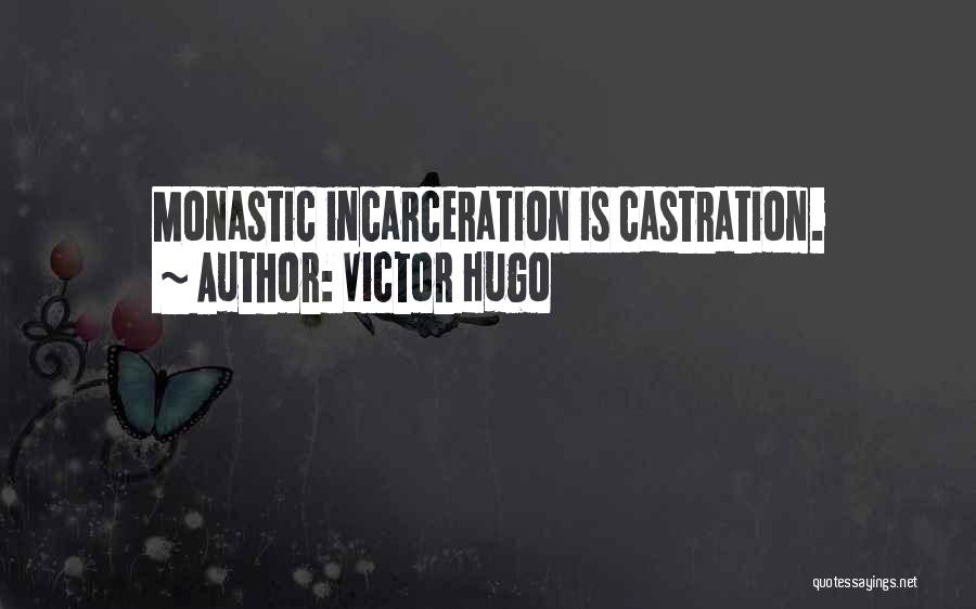 Victor Hugo Quotes: Monastic Incarceration Is Castration.